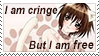 I am cringe but I am free